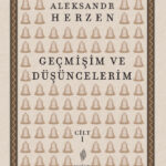 Aleksandr Herzen'in anıtsal otobiyografisi Geçmişim ve Düşüncelerim Türkçede