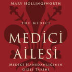 Ortaçağ tarihçisi Mary Hollingsworth, Medicilerin yükselişi ve düşüşünün nefes kesici hikâyesini anl...