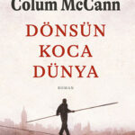 Colum McCann neden en iyi çağdaş yazarlar arasında gösteriliyor, işte yanıtı