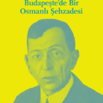 Farklı okumalara açık bir kitap: Budapeşte’de Bir Osmanlı Şehzadesi