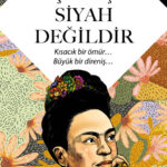 Hiçbir Şey Siyah Değildir, ünlü ressam Frida Kahlo’nun tutkulu ve acı dolu hayatını gözler önüne ser...