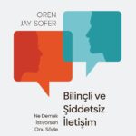 Oren Jay Sofer'den Gerçeği Söylemenin Ve Derinlemesine Dinlemenin İpuçları: Bilinçli ve Şiddetsiz İ...