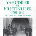 Geç Osmanlı Döneminde Yahudiler ve Filistinliler (1908-1914) yakında raflarda