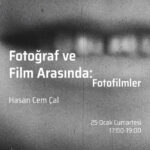 Hasan Cem Çal'ın Fotoğraf ve Film Arasında: Fotofilmler adlı konuşması 25 Ocak'ta Yer-Mekân'da