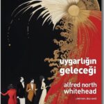 Alfred North Whitehead'ın yeni dünyaya dair notları: Uygarlığın Geleceği