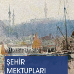 Ahmet Rasim'den İstanbul hikâyeleri: Şehir Mektupları