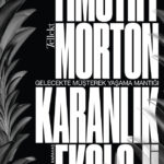 Timothy Morton, Karanlık Ekoloji’de  felsefe, antropoloji, edebiyat, ekoloji ve biyolojiyi bir araya...